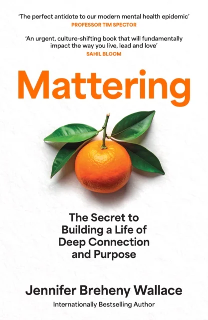 Mattering: The Secret to a Life of Deep Connection and Purpose, Jennifer Breheny Wallace