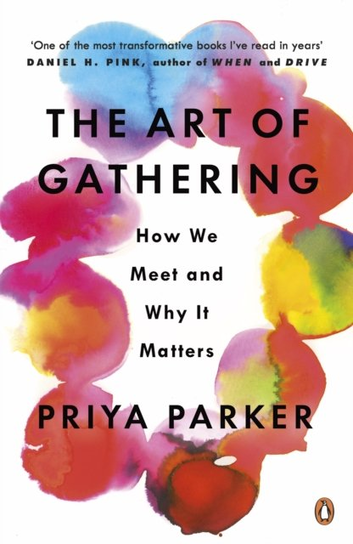 The Art of Gathering: How We Meet and Why It Matters, Priya Parker