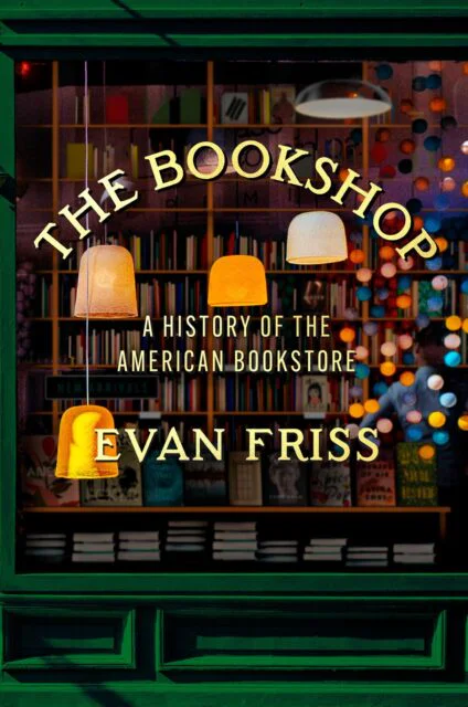 The Bookshop: A History of the American Bookstore, Evan Friss